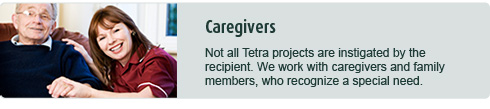 Not all Tetra projects are instigated by the recipient. We work with caregivers and family members, who recognize a special need.